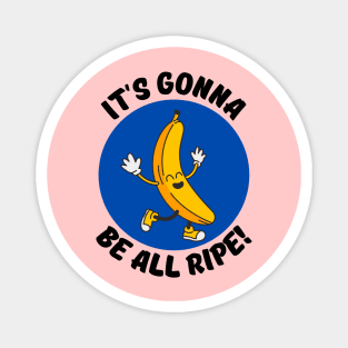 It's Gonna Be All Ripe | Banana Pun Magnet